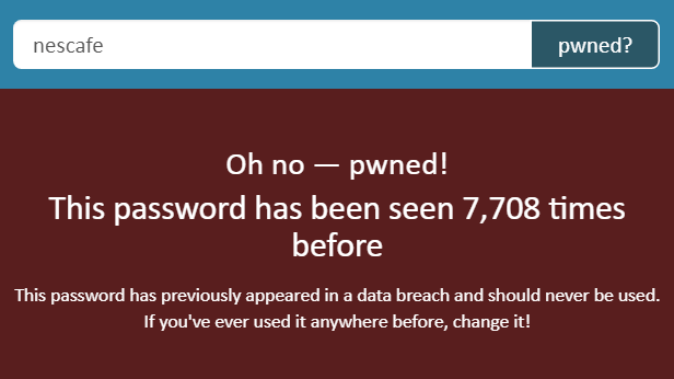 „nescafe“: Oh no – pwned! This password has been seen 7,708 times before