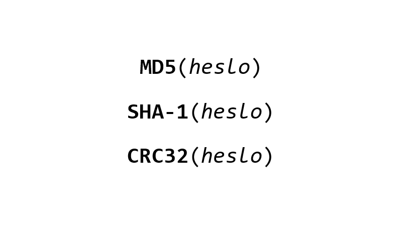MD5(heslo), SHA-1(heslo), CRC32(heslo)