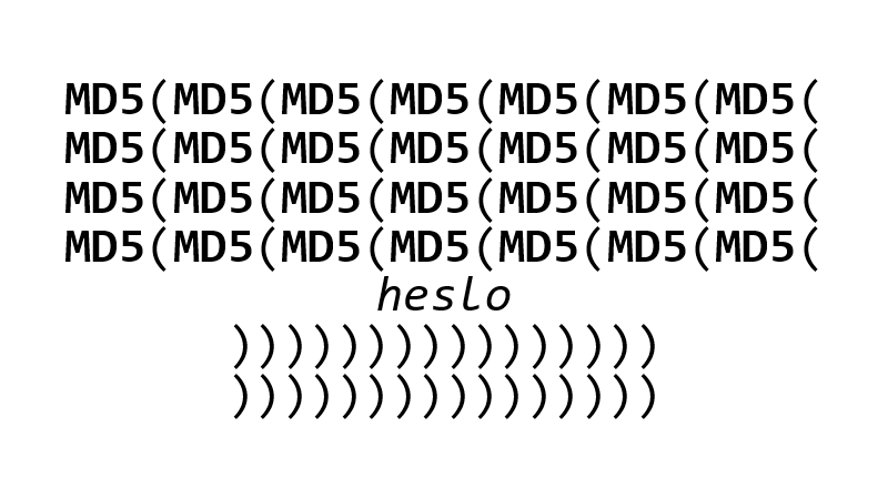 MD5(MD5(MD5(MD5(MD5(MD5(MD5(MD5(MD5(MD5(MD5(MD5(MD5(MD5(heslo))))))))))))))