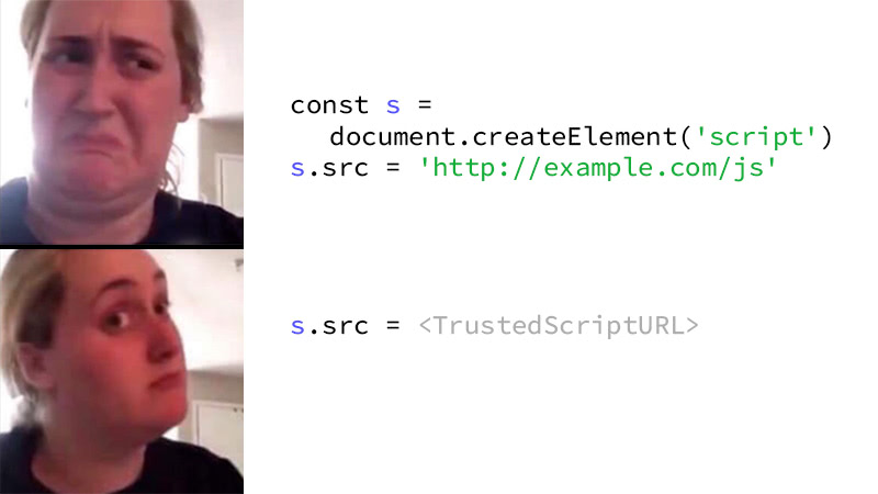 🙅‍♀️ const s = document.createElement('script'); s.src = 'http://example.com/js' 👉 s.src = <TrustedScriptURL>