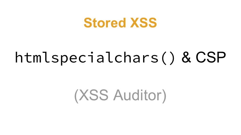 Stored XSS: htmlspecialchars() & CSP (& XSS Auditor)