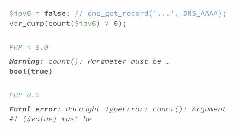 $ipv6 = false; var_dump(count($ipv6) > 0); PHP < 8.0: Warning, PHP 8.0: Fatal error
