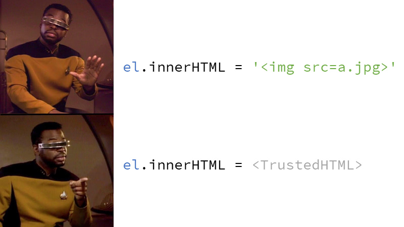 🙅🏽‍♂️ el.innerHTML = '<img src=a.jpg>' 👉🏽 el.innerHTML = <TrustedHTML>