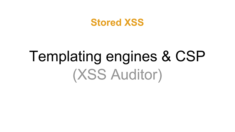 Stored XSS: Templating engines & CSP (& XSS Auditor)