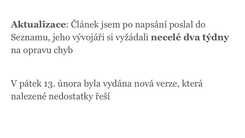 "Aktualizace: Článek jsem po napsání poslal do Seznamu, jeho vývojáři si vyžádali necelé dva týdny na opravu chyb"