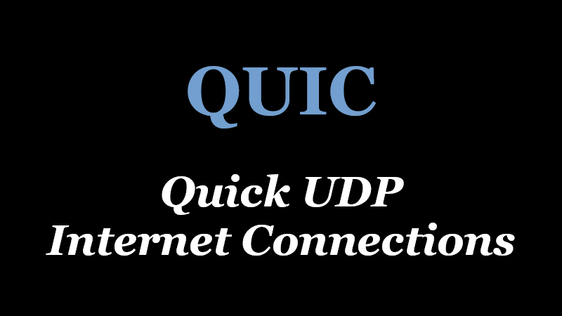 QUIC – Quick UDP Internet Connections