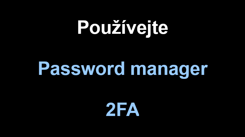 Používejte password manager a 2FA