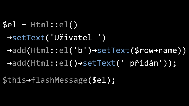 $el = Html::el()->setText('Uživatel ')->add(Html::el('b')->setText($row->name))->add(Html::el()->setText(' přidán')); $this->flashMessage($el);