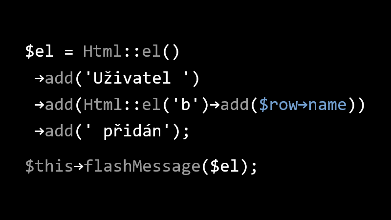 $el = Html::el()->add('Uživatel ')->add(Html::el('b')->add($row->name))->add(Html::el()->add(' přidán')); $this->flashMessage($el);