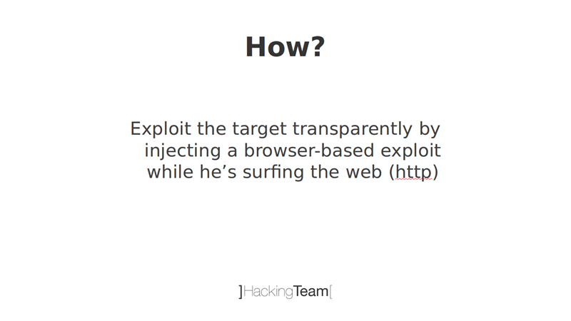 Hacking Team: "Exploit the target transparently by injecting a browser based exploit while he's surfing the web"
