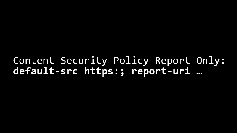 Content-Security-Policy-Report-Only: default-src https:; report-uri …