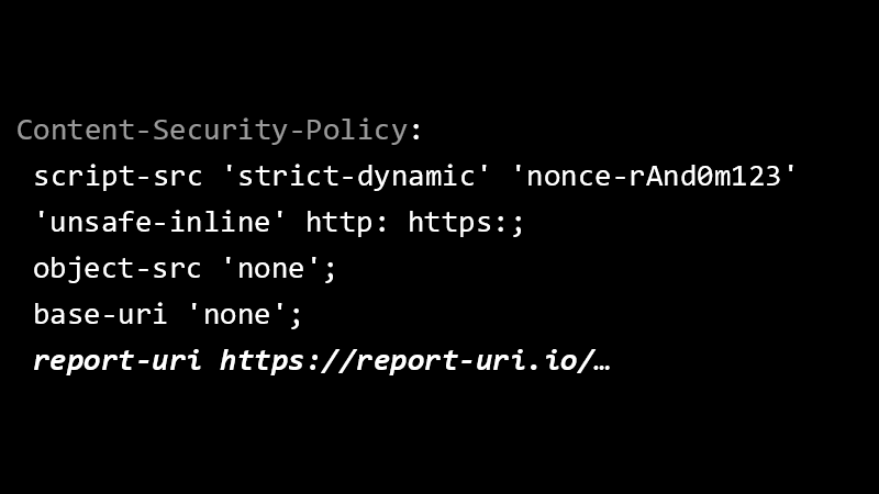 Content-Security-Policy: script-src 'strict-dynamic' 'nonce-rAnd0m123' 'unsafe-inline' http: https:; object-src 'none'; base-uri 'none'; report-uri https://report-uri.io/…