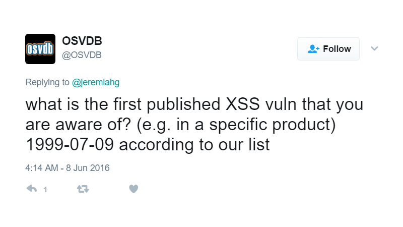 @osvdb replying to @jeremiahg: what is the first published XSS vuln that you are aware of? (e.g. in a specific product) 1999-07-09 according to our list