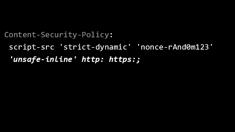Content-Security-Policy: script-src 'strict-dynamic' 'nonce-rAnd0m123' 'unsafe-inline' http: https:;