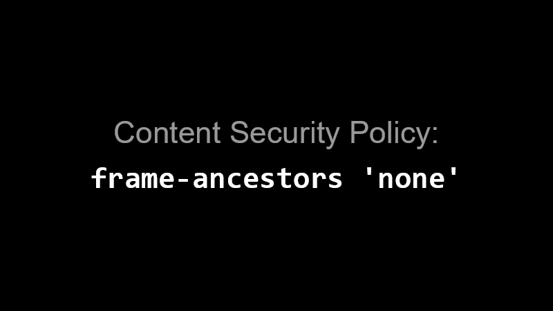 Content Security Policy: frame-ancestors 'none'