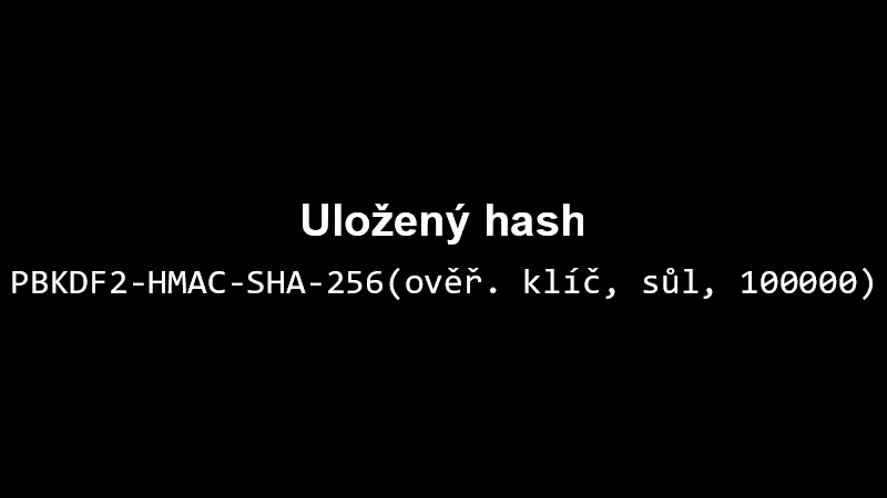 Uložený hash: PBKDF2-HMAC-SHA-256(ověř. hash, sůl, 100k)
