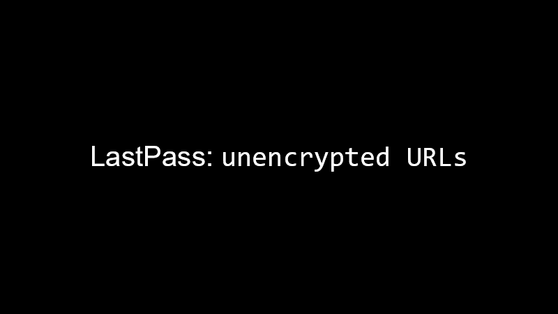 LastPass: unencrypted URLs